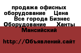 продажа офисных оборудование  › Цена ­ 250 - Все города Бизнес » Оборудование   . Ханты-Мансийский